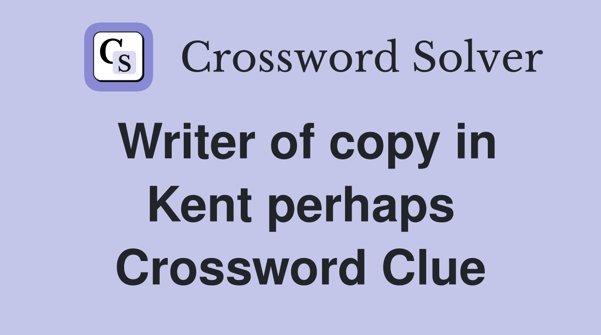 Writer of copy in Kent perhaps Crossword Clue