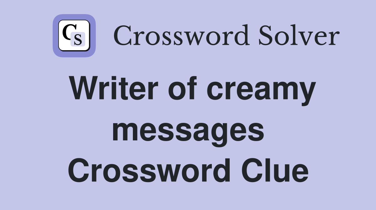 Writer of creamy messages Crossword Clue