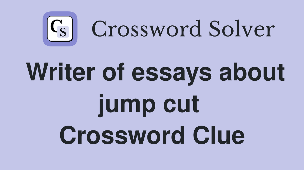 Writer of essays about jump cut  Crossword Clue
