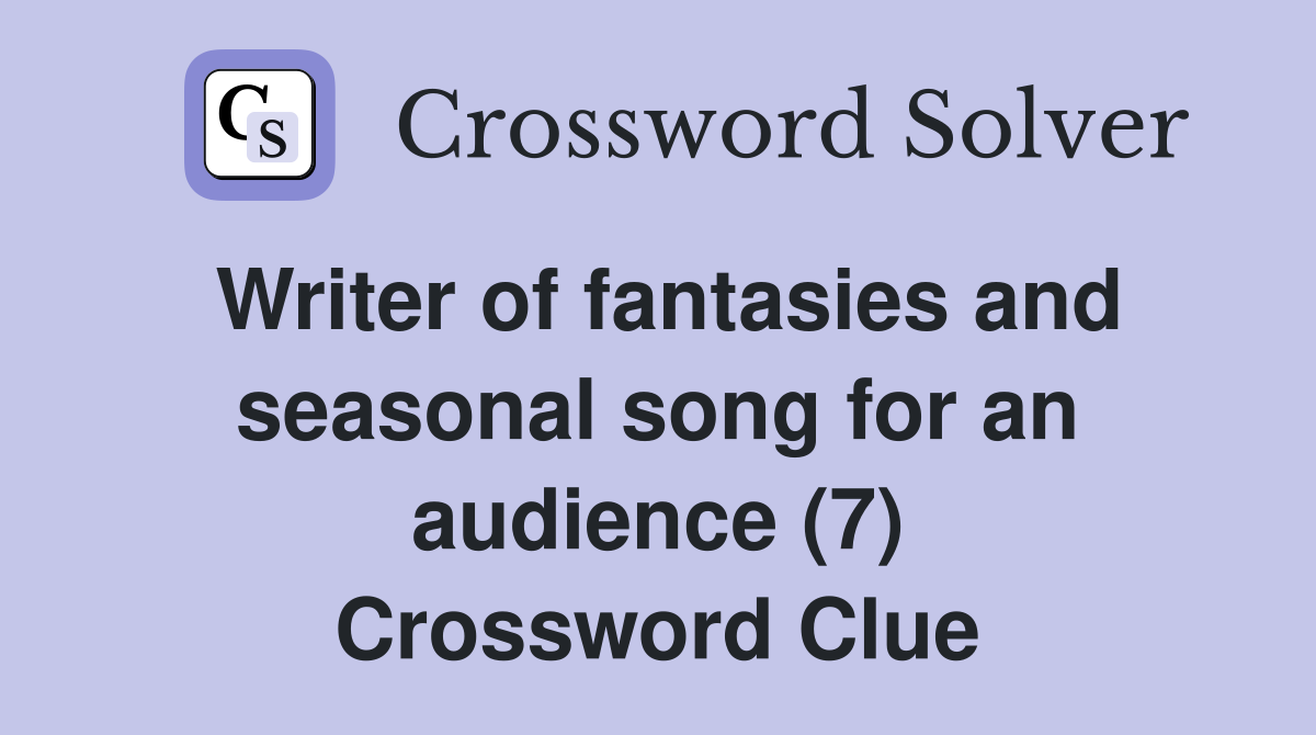 Writer of fantasies and seasonal song for an audience (7) Crossword Clue