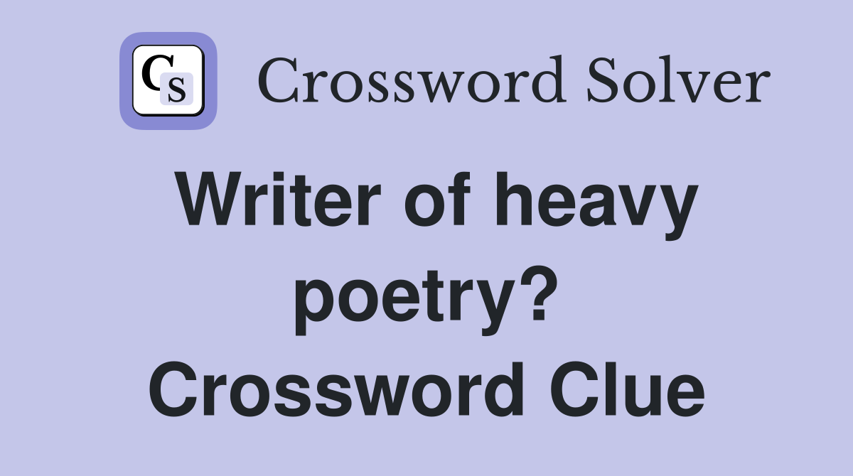 Writer of heavy poetry? Crossword Clue