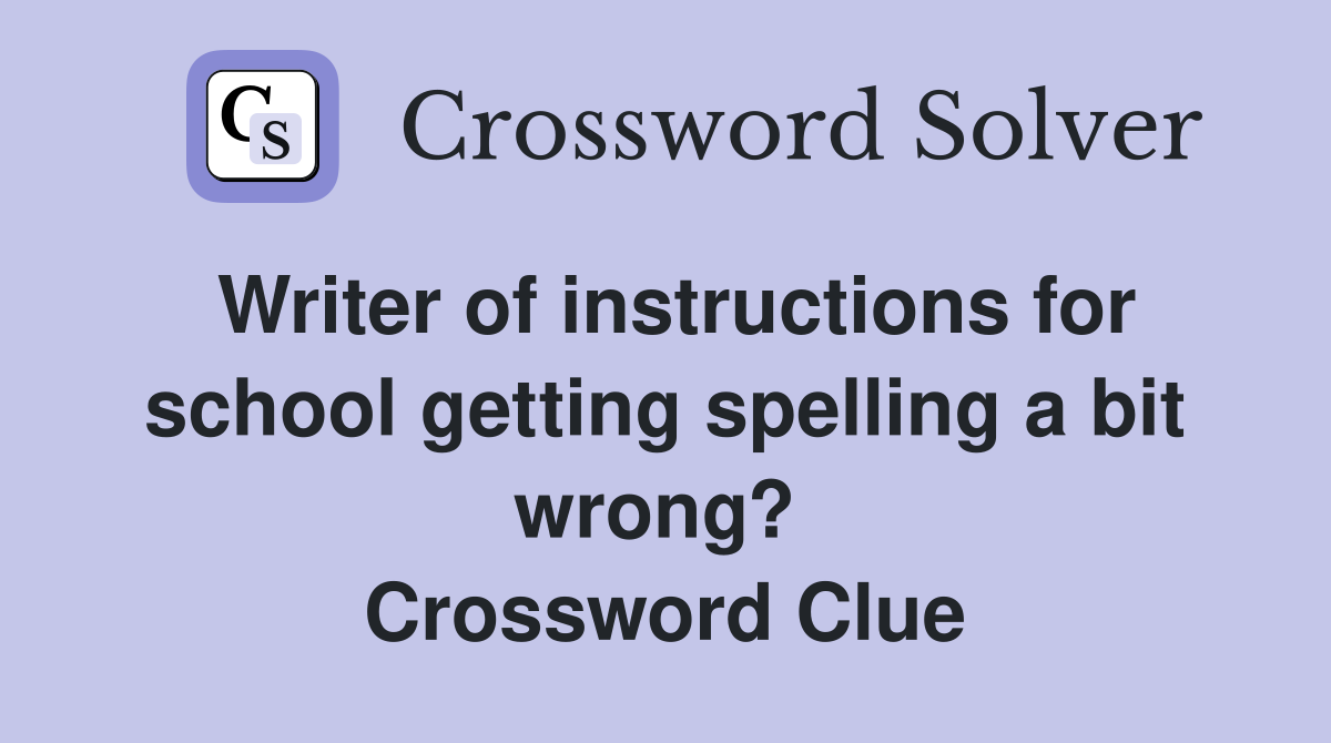 Writer of instructions for school getting spelling a bit wrong?  Crossword Clue