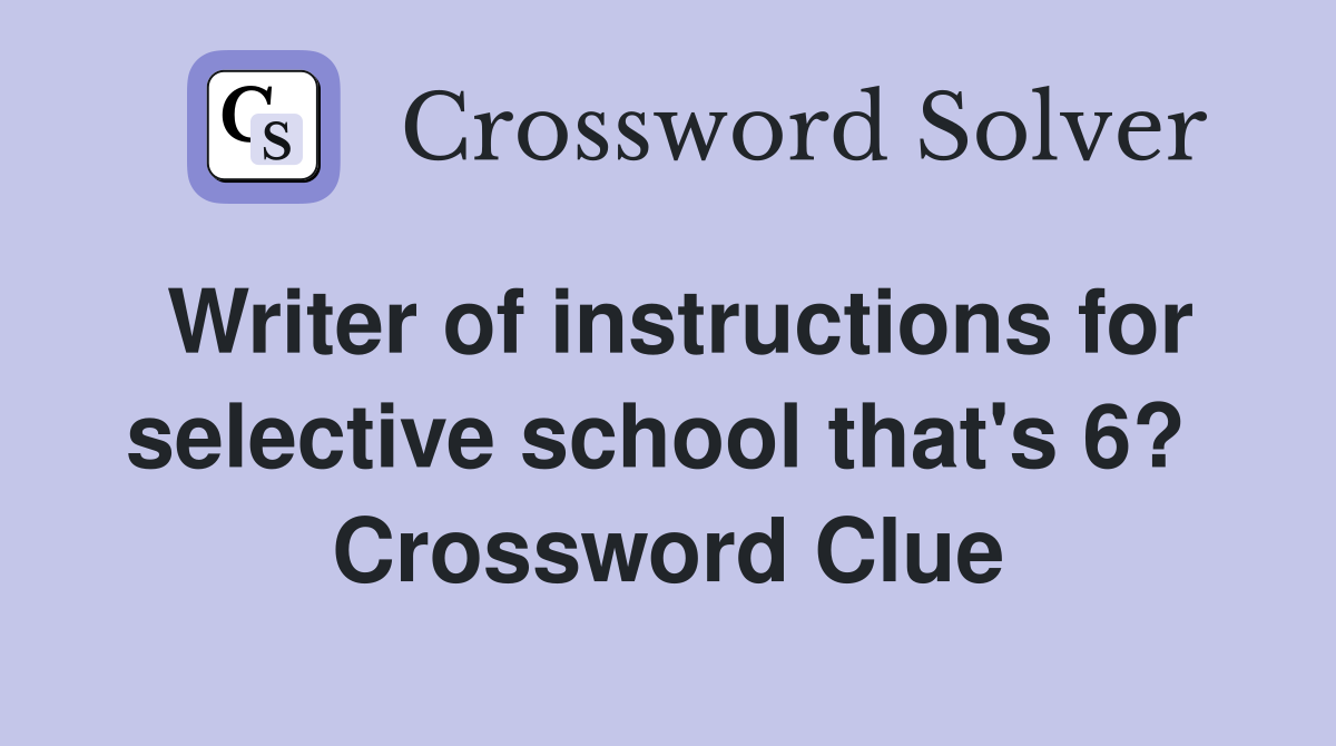 Writer of instructions for selective school that's 6?  Crossword Clue