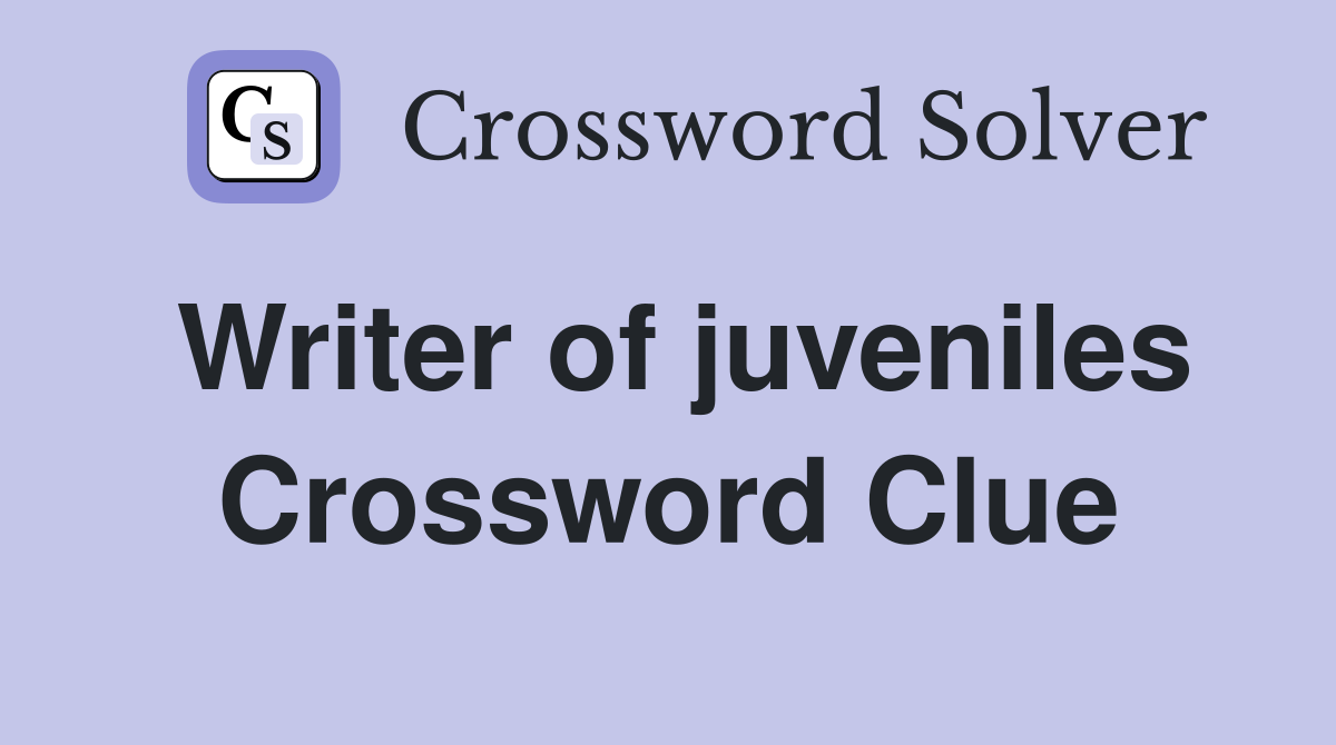 Writer of juveniles Crossword Clue