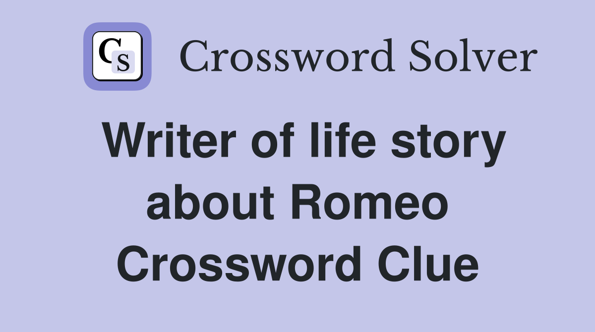 Writer of life story about Romeo Crossword Clue