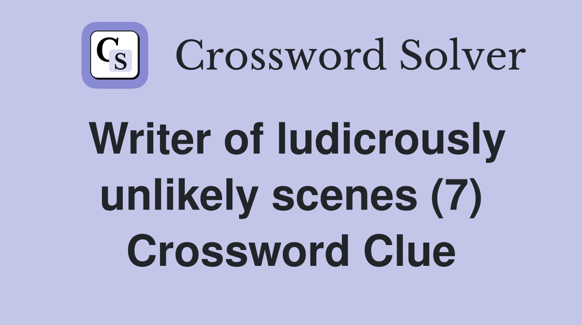 Writer of ludicrously unlikely scenes (7) Crossword Clue