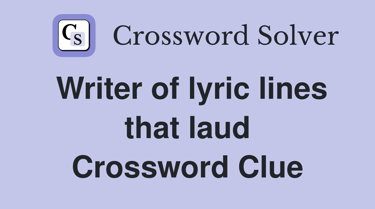 Writer of lyric lines that laud Crossword Clue