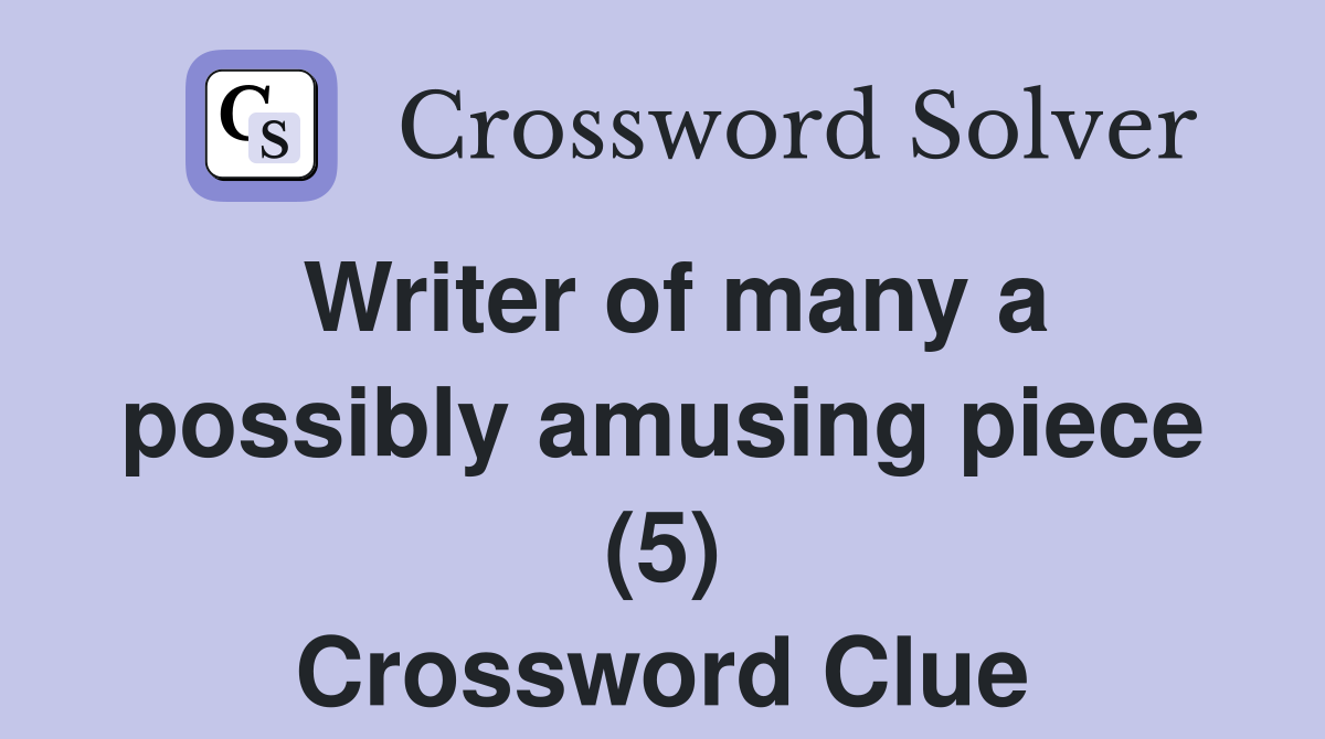 Writer of many a possibly amusing piece (5) Crossword Clue