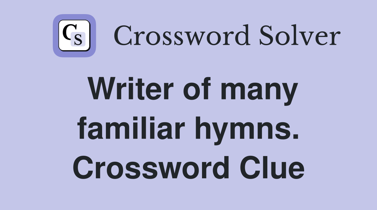 Writer of many familiar hymns. Crossword Clue