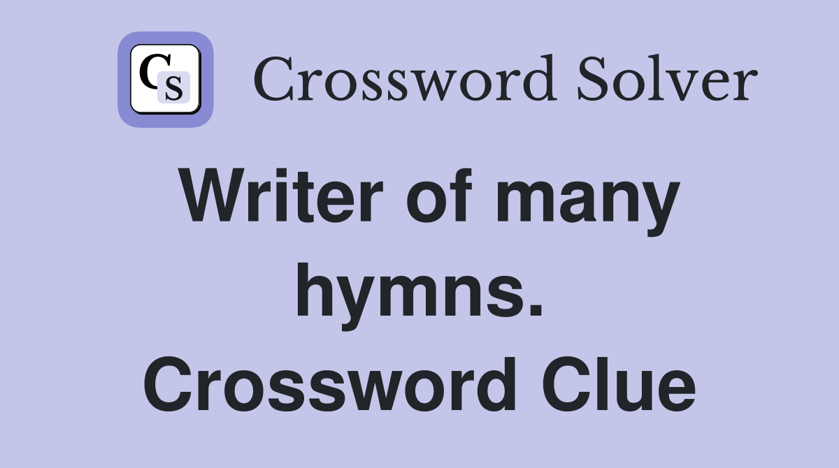 Writer of many hymns. Crossword Clue