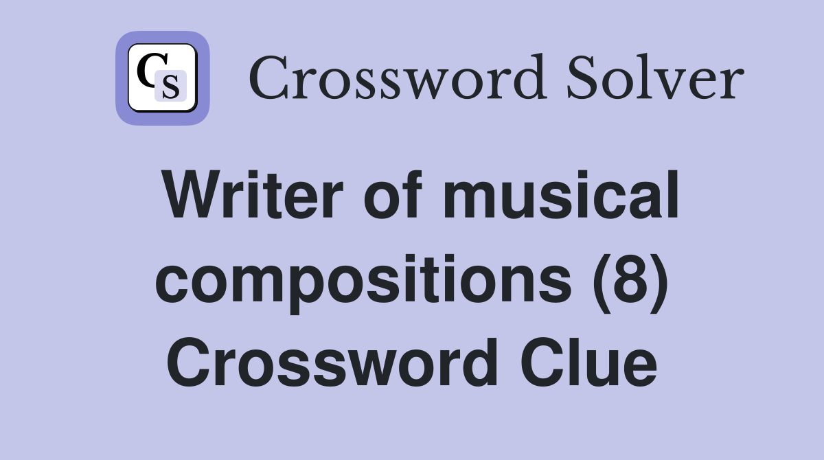 Writer of musical compositions (8) Crossword Clue