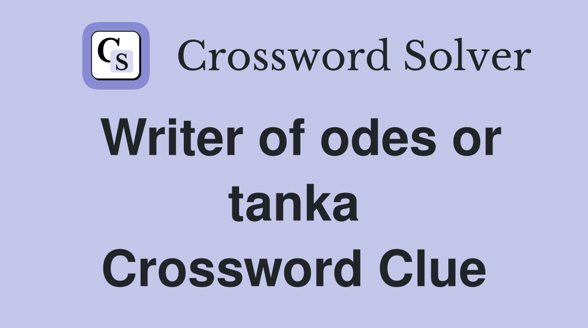 Writer of odes or tanka Crossword Clue