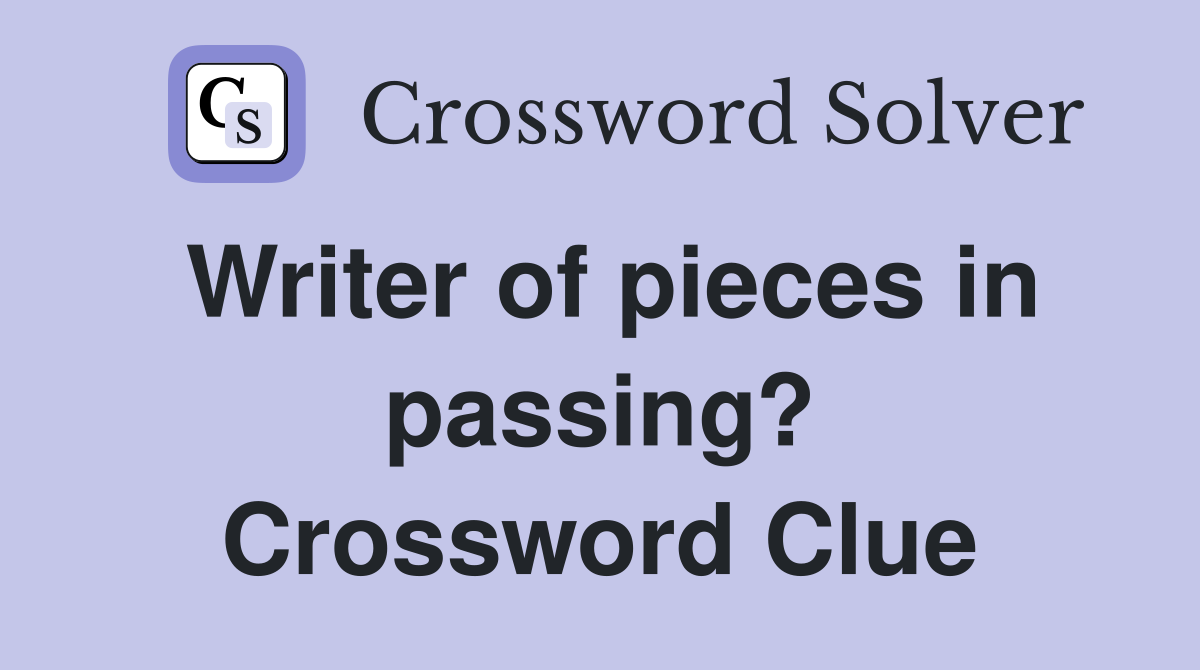 Writer of pieces in passing? Crossword Clue