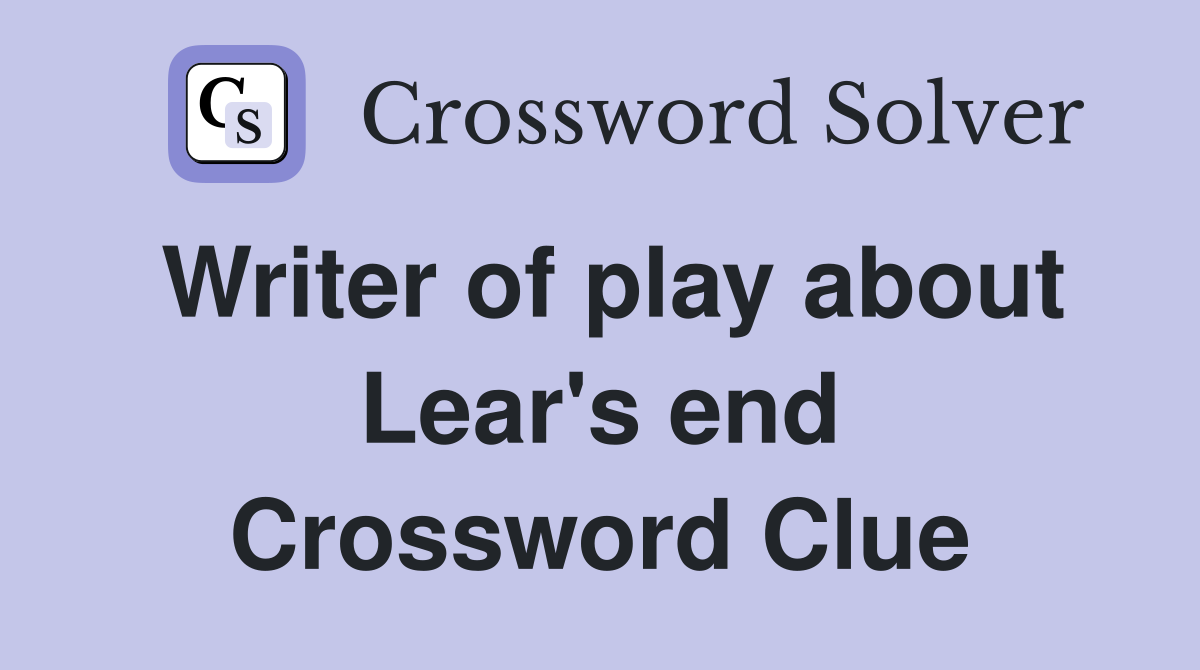 Writer of play about Lear's end Crossword Clue