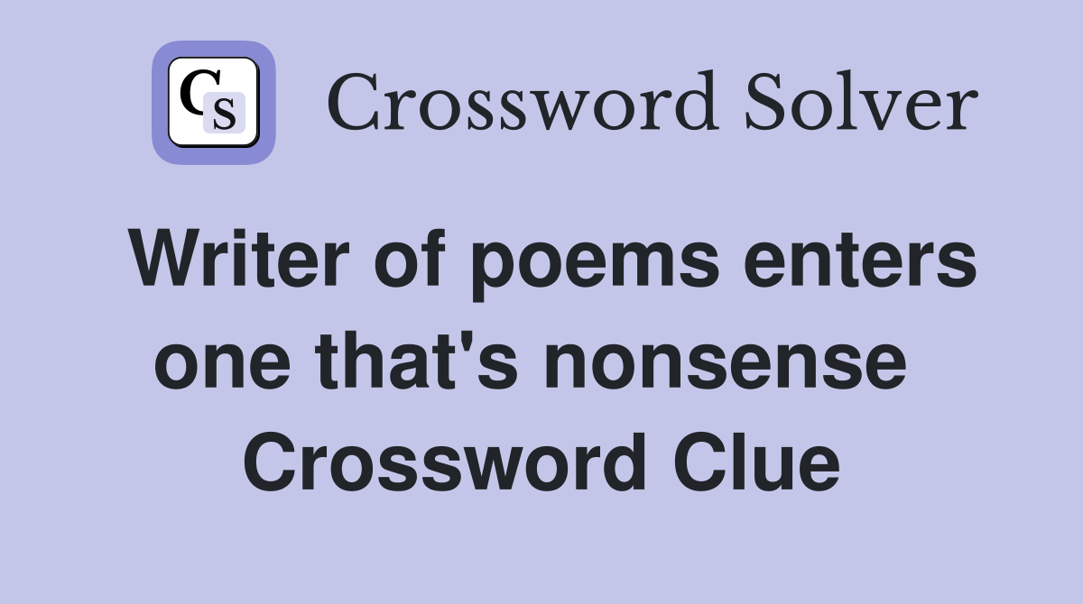 Writer of poems enters one that's nonsense  Crossword Clue