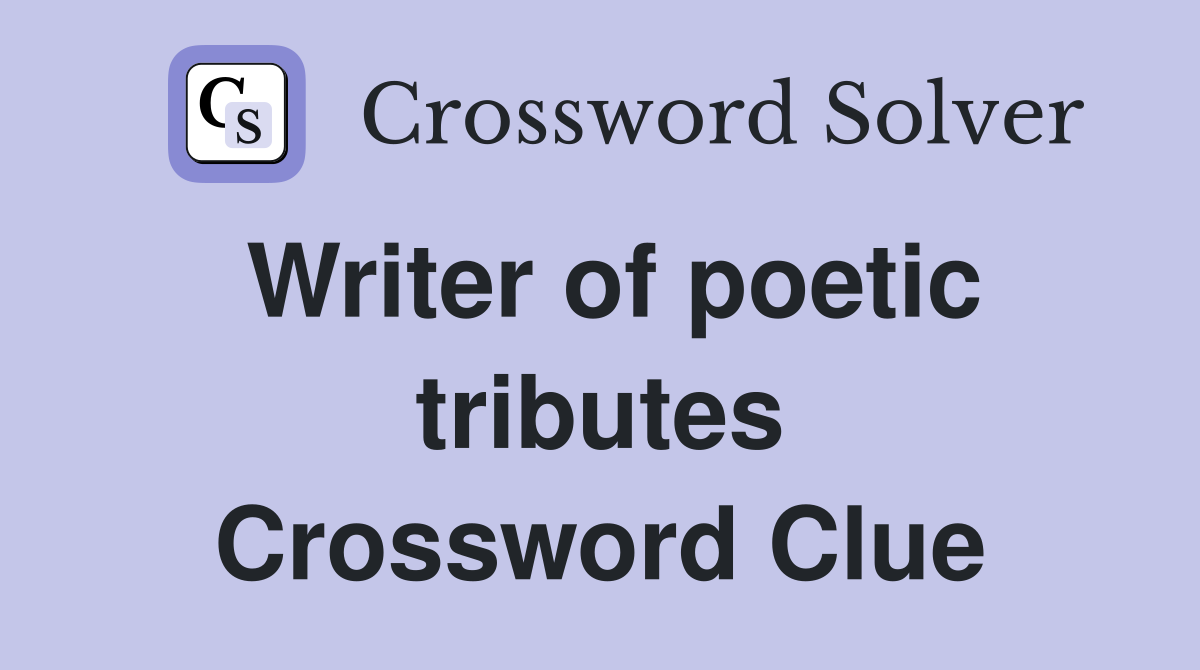 Writer of poetic tributes Crossword Clue