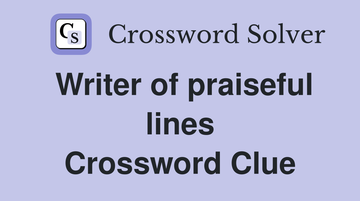 Writer of praiseful lines Crossword Clue
