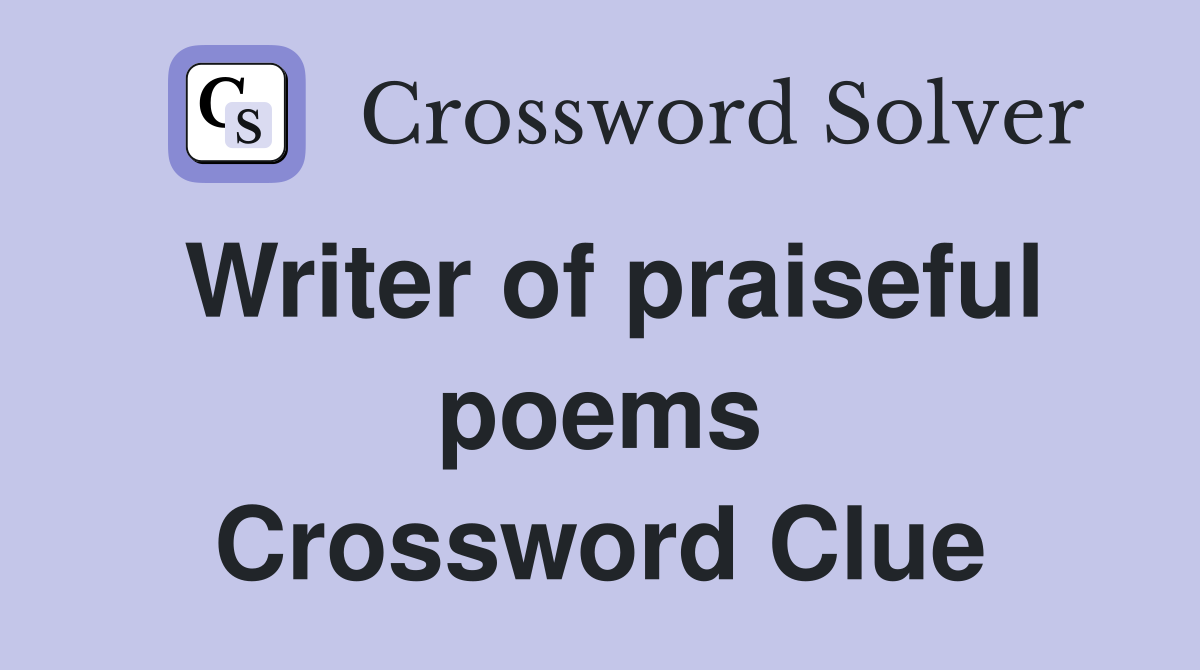 Writer of praiseful poems Crossword Clue