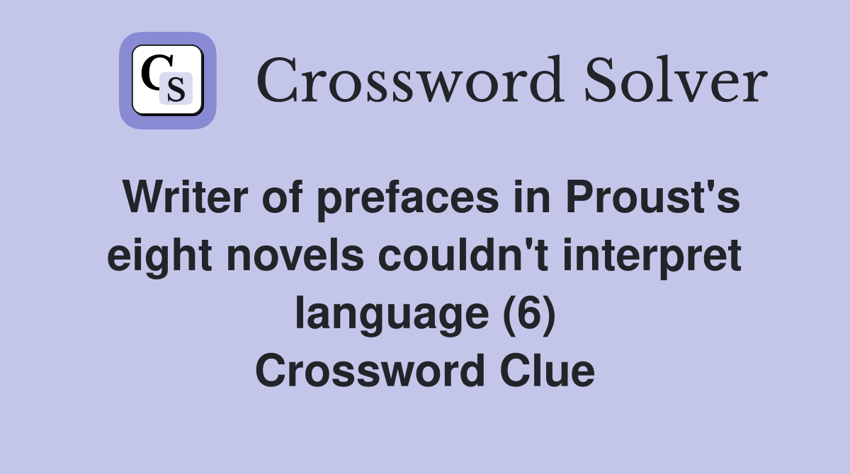 Writer of prefaces in Proust's eight novels couldn't interpret language (6) Crossword Clue