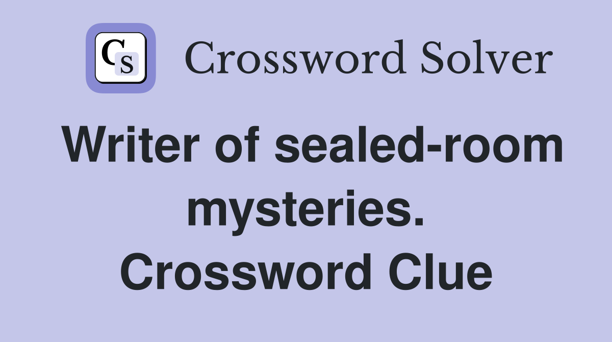 Writer of sealed-room mysteries. Crossword Clue