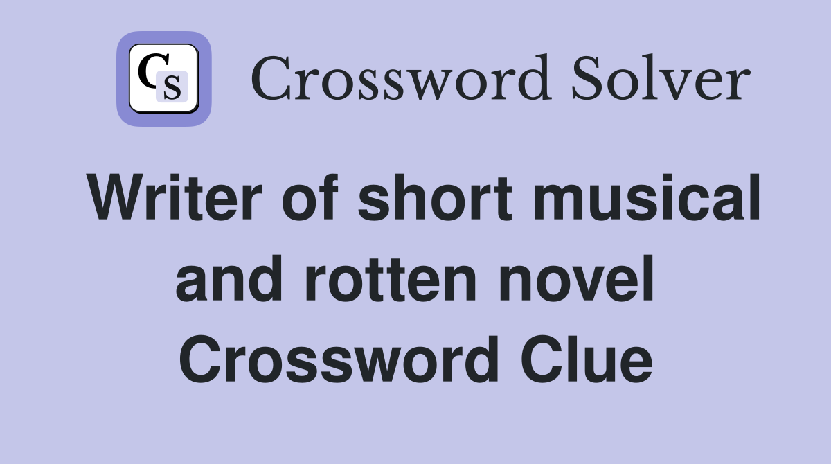 Writer of short musical and rotten novel Crossword Clue