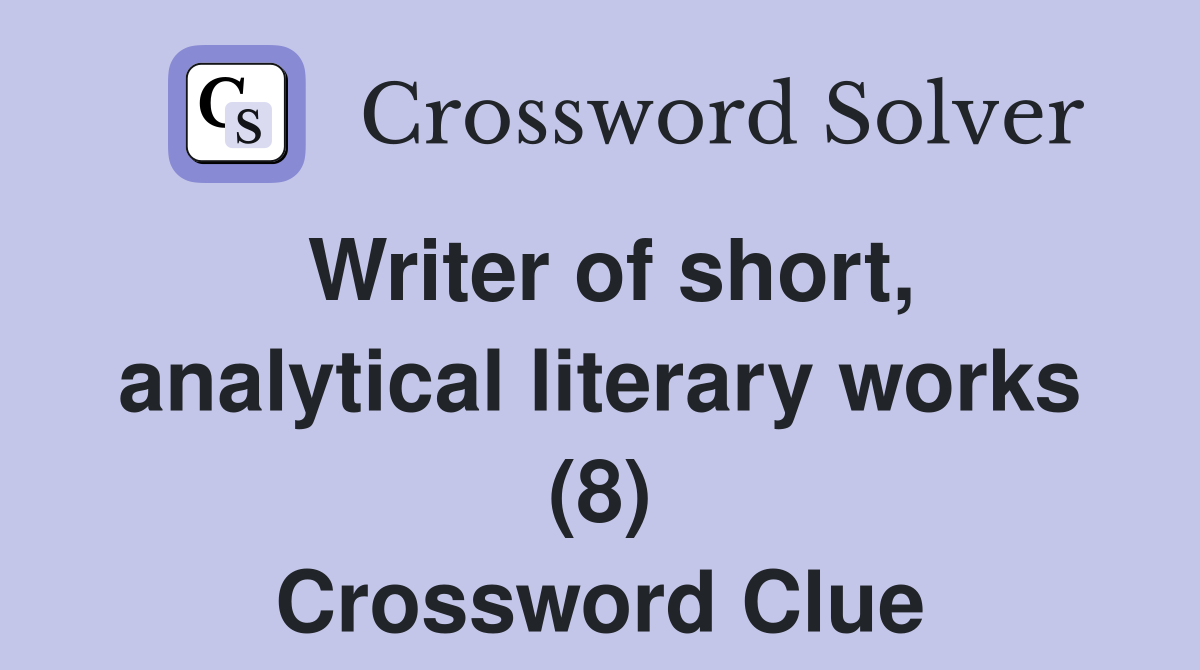 Writer of short, analytical literary works (8) Crossword Clue