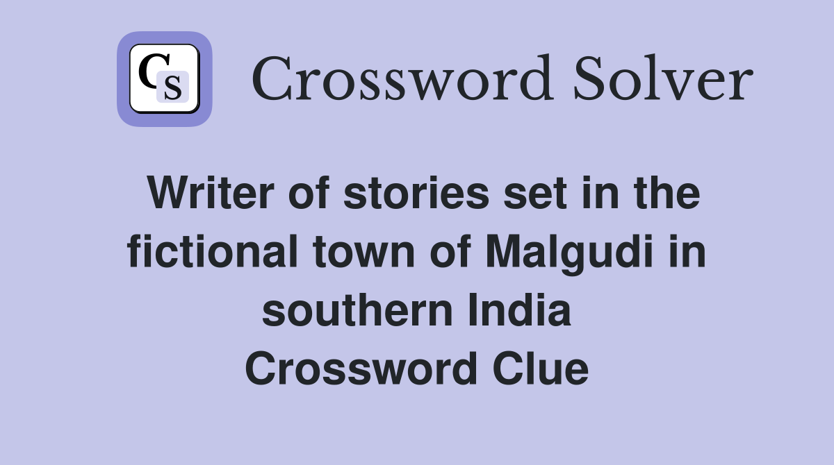 Writer of stories set in the fictional town of Malgudi in southern India Crossword Clue