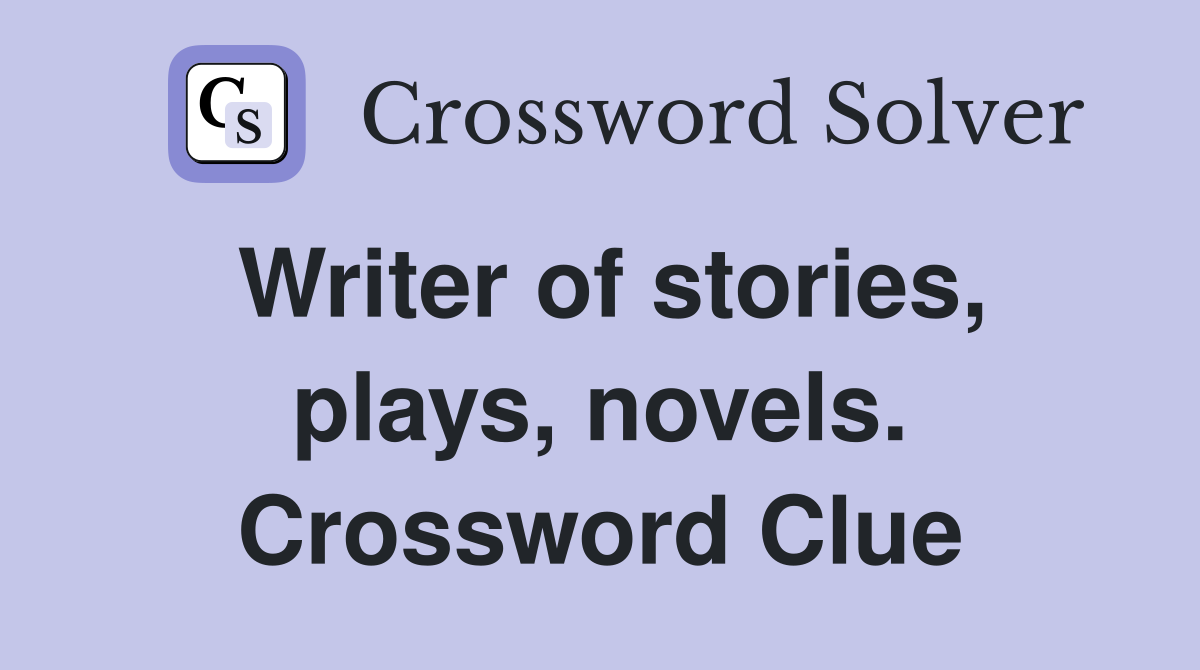 Writer of stories, plays, novels. Crossword Clue