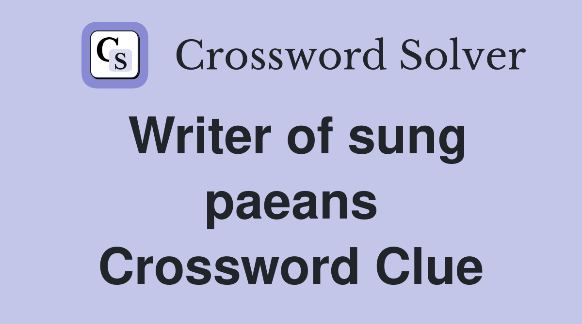 Writer of sung paeans Crossword Clue