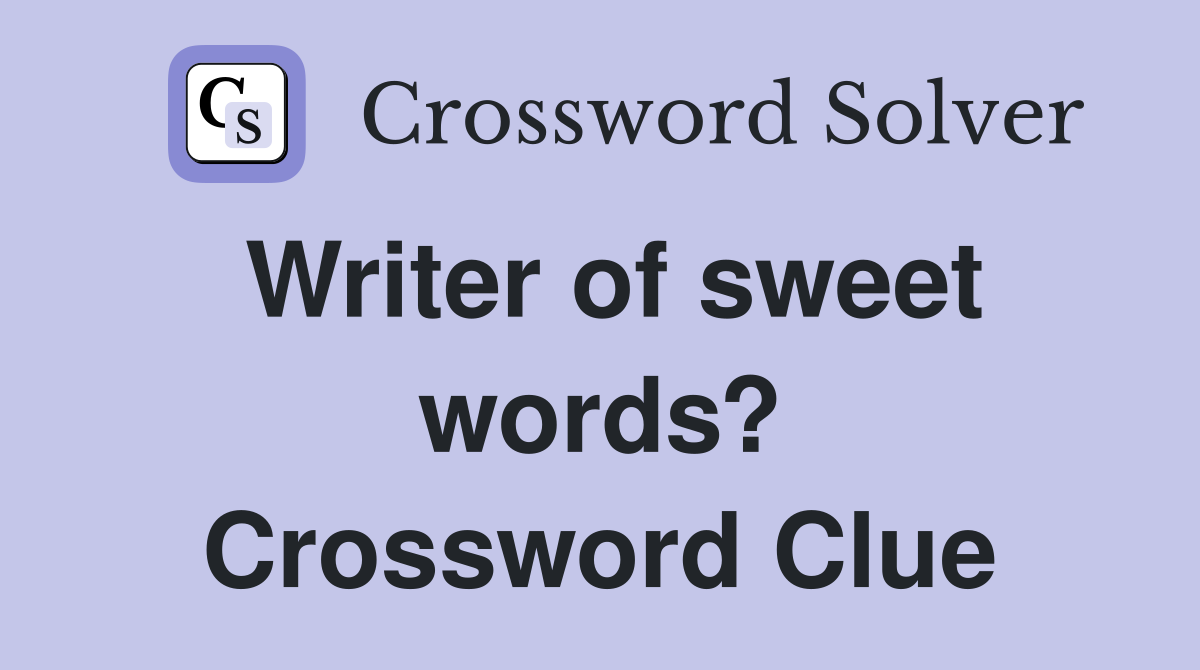 Writer of sweet words? Crossword Clue