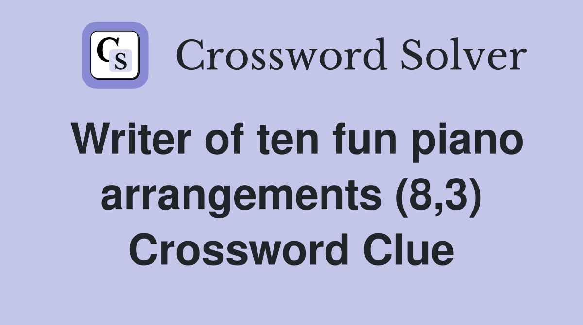 Writer of ten fun piano arrangements (8,3) Crossword Clue