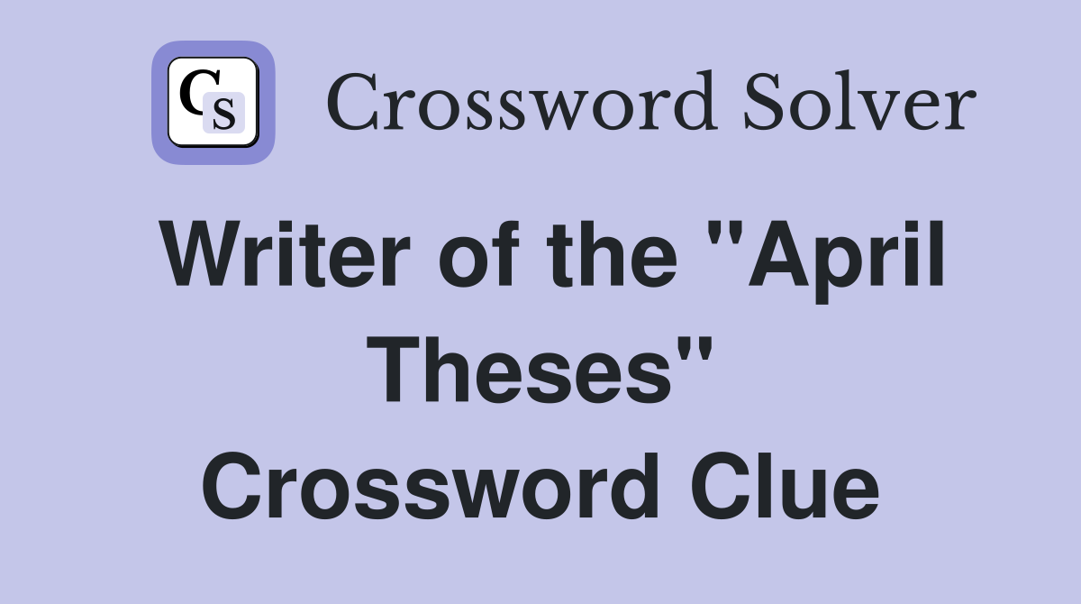 Writer of the "April Theses" Crossword Clue