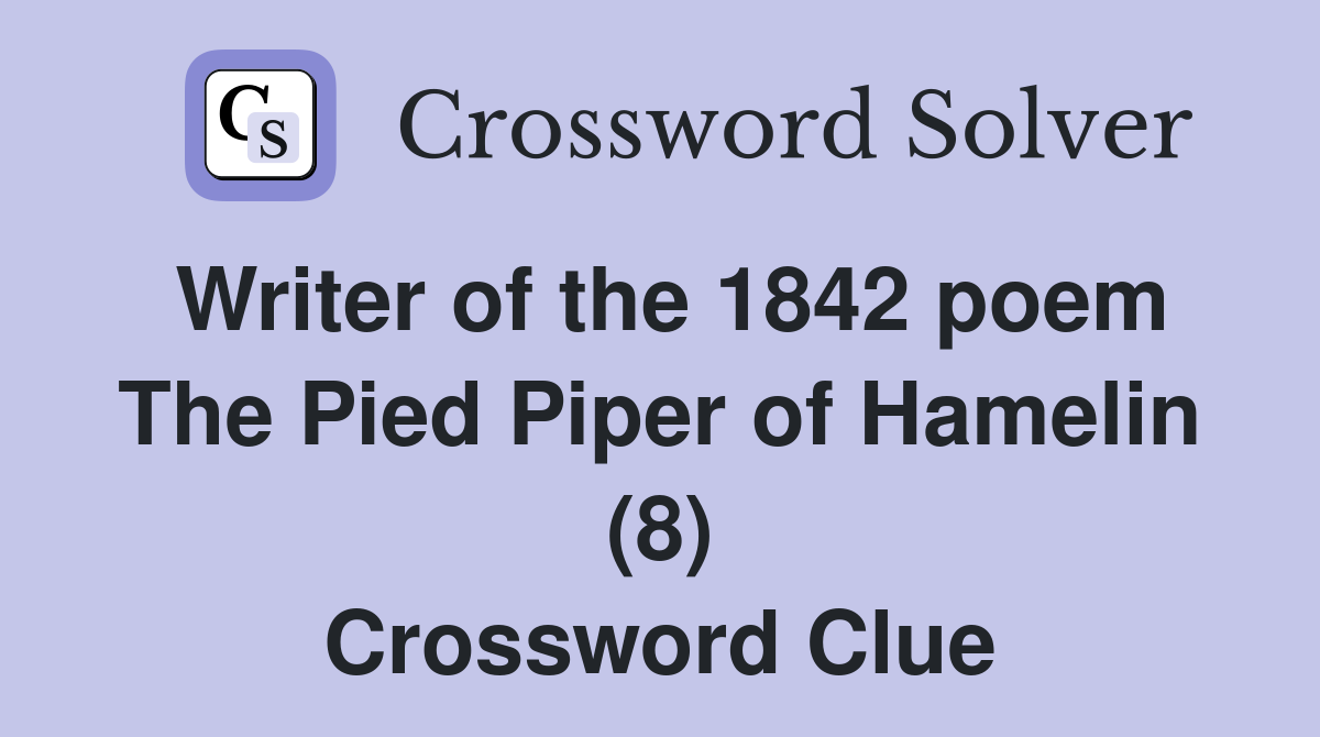Writer of the 1842 poem The Pied Piper of Hamelin (8) Crossword Clue