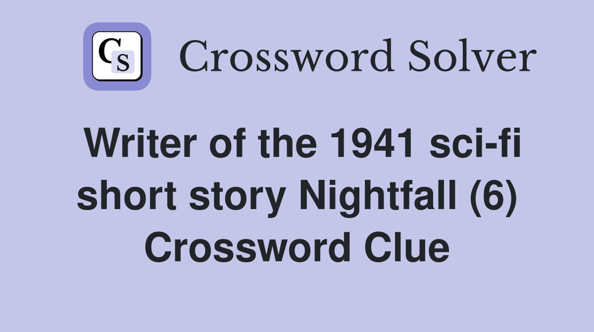 Writer of the 1941 sci-fi short story Nightfall (6) Crossword Clue