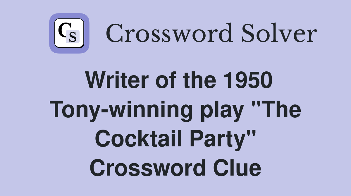 Writer of the 1950 Tony-winning play "The Cocktail Party" Crossword Clue