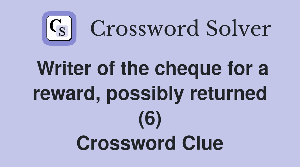 Writer of the cheque for a reward, possibly returned (6) Crossword Clue
