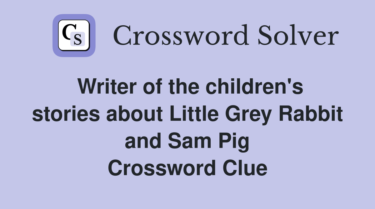 Writer of the children's stories about Little Grey Rabbit and Sam Pig Crossword Clue