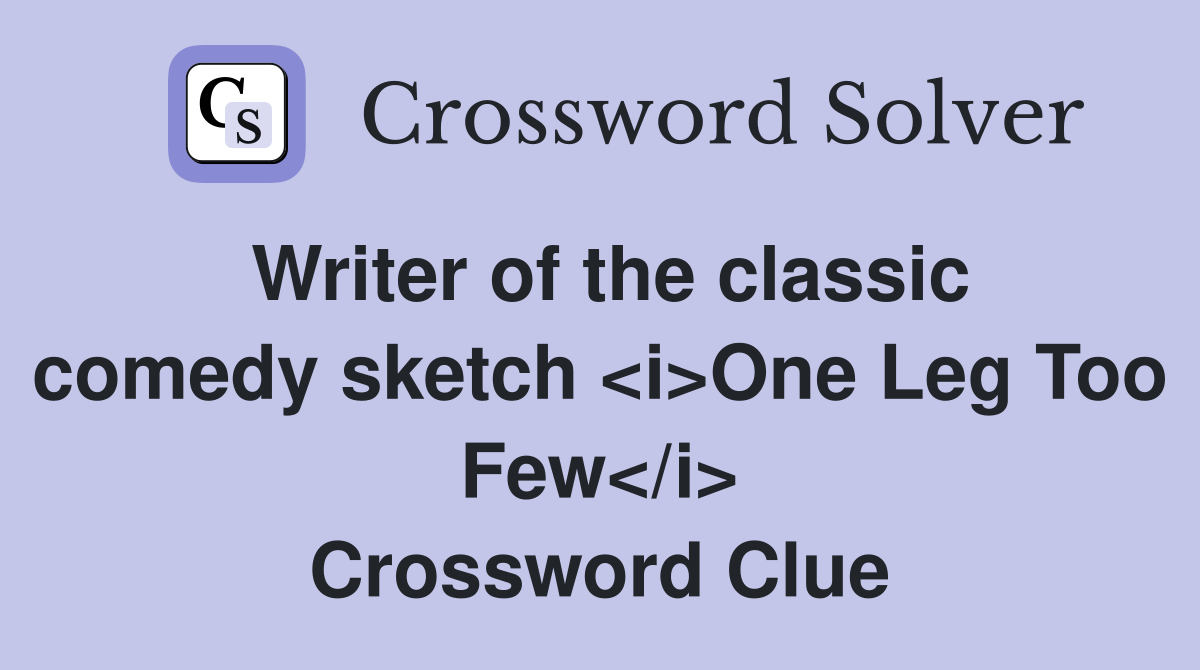 Writer of the classic comedy sketch <i>One Leg Too Few</i> Crossword Clue