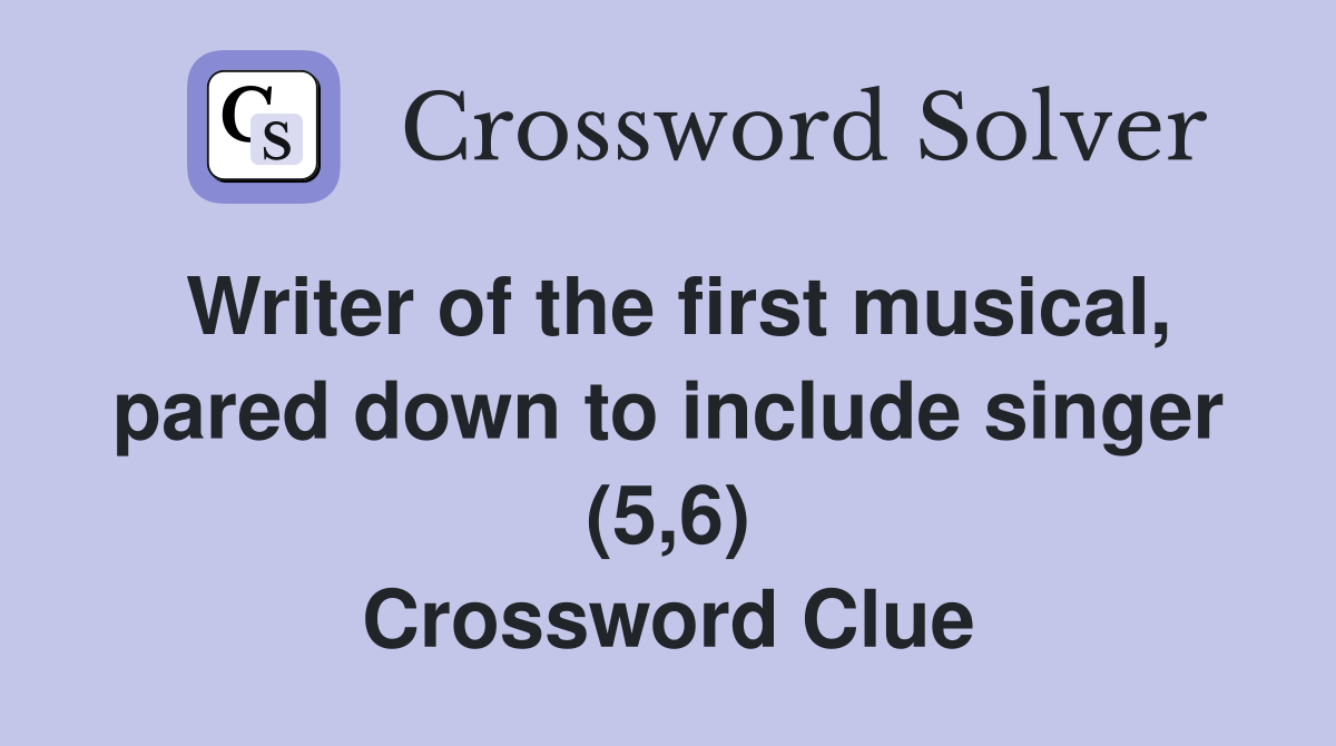 Writer of the first musical, pared down to include singer (5,6) Crossword Clue