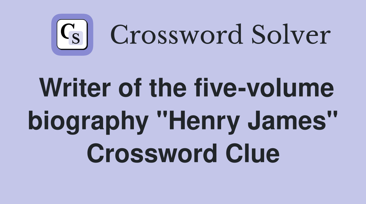 Writer of the five-volume biography "Henry James" Crossword Clue