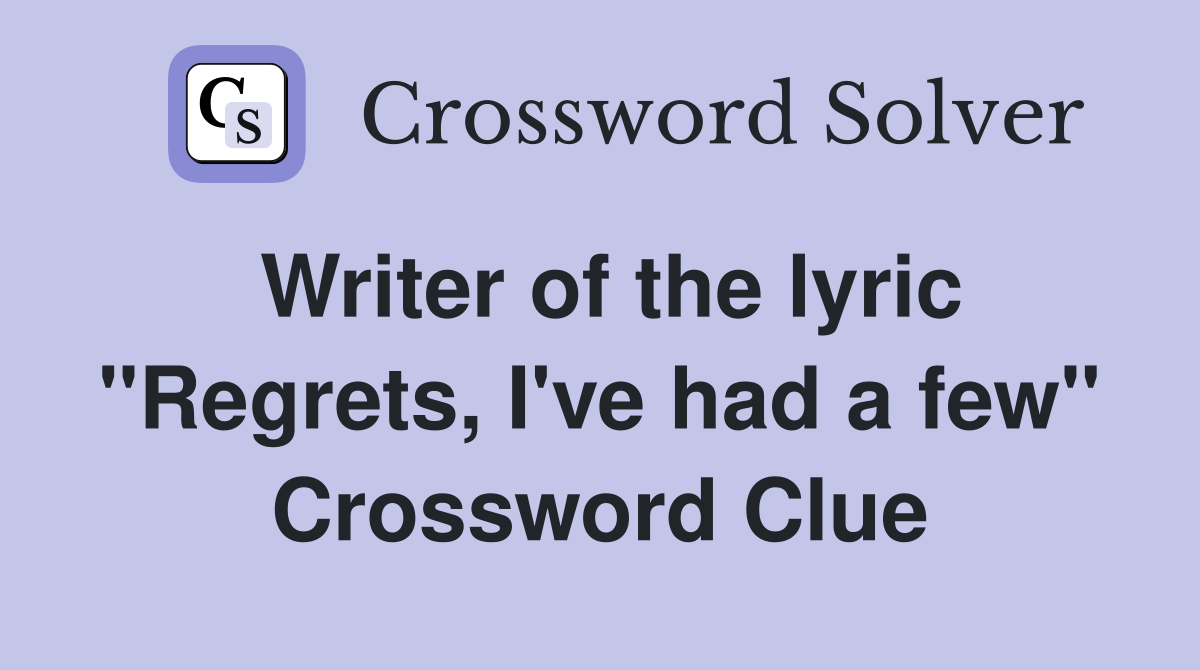 Writer of the lyric "Regrets, I've had a few" Crossword Clue