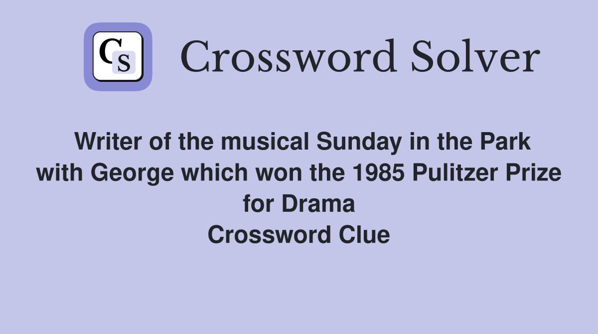 Writer of the musical Sunday in the Park with George which won the 1985 Pulitzer Prize for Drama Crossword Clue