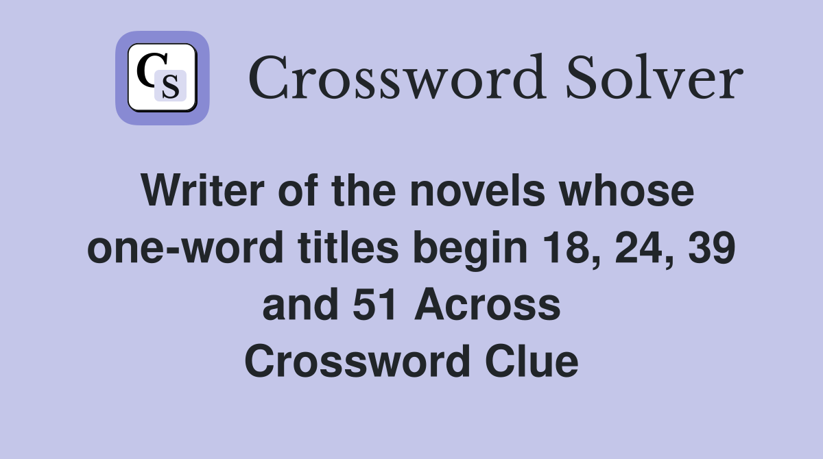 Writer of the novels whose one-word titles begin 18, 24, 39 and 51 Across Crossword Clue