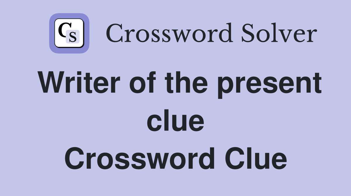 Writer of the present clue Crossword Clue
