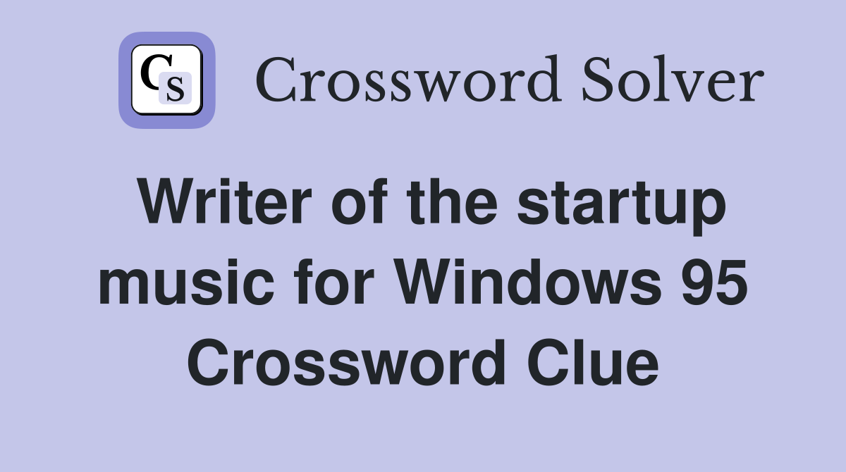 Writer of the startup music for Windows 95 Crossword Clue