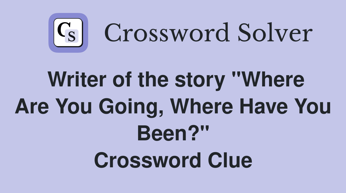 Writer of the story "Where Are You Going, Where Have You Been?" Crossword Clue