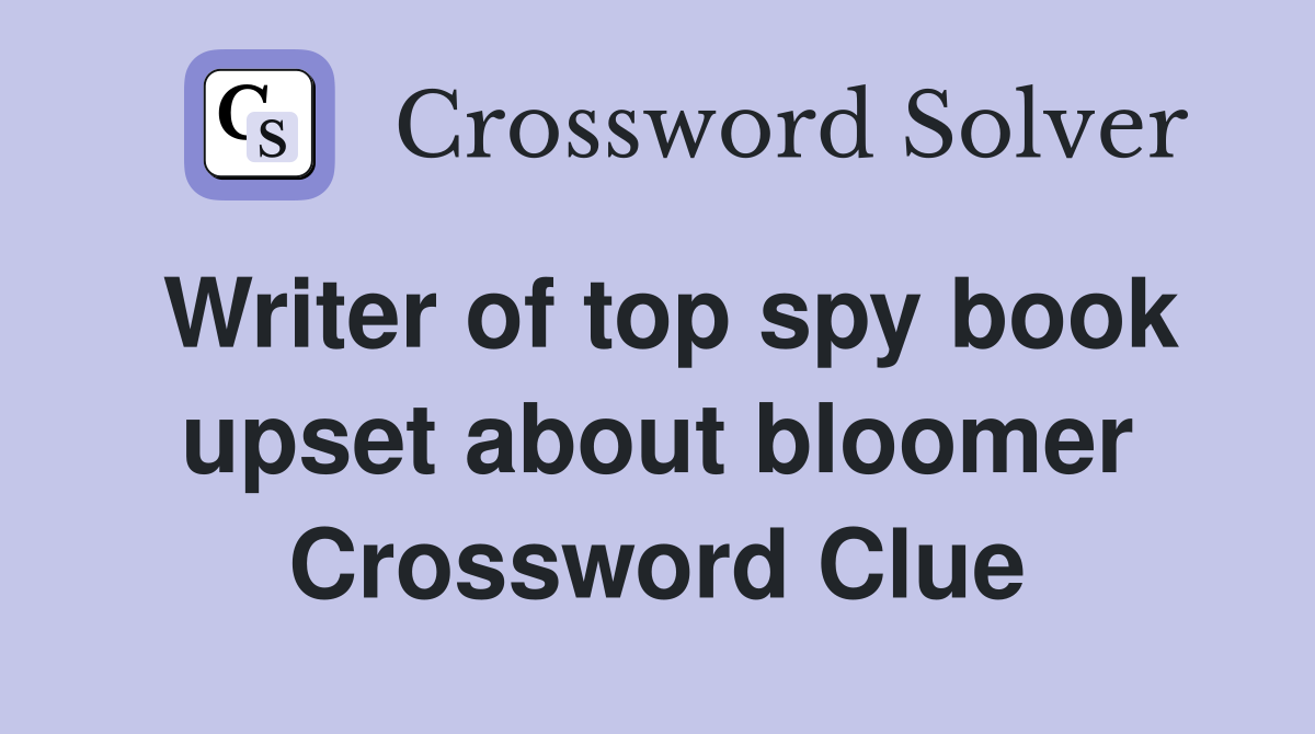 Writer of top spy book upset about bloomer Crossword Clue