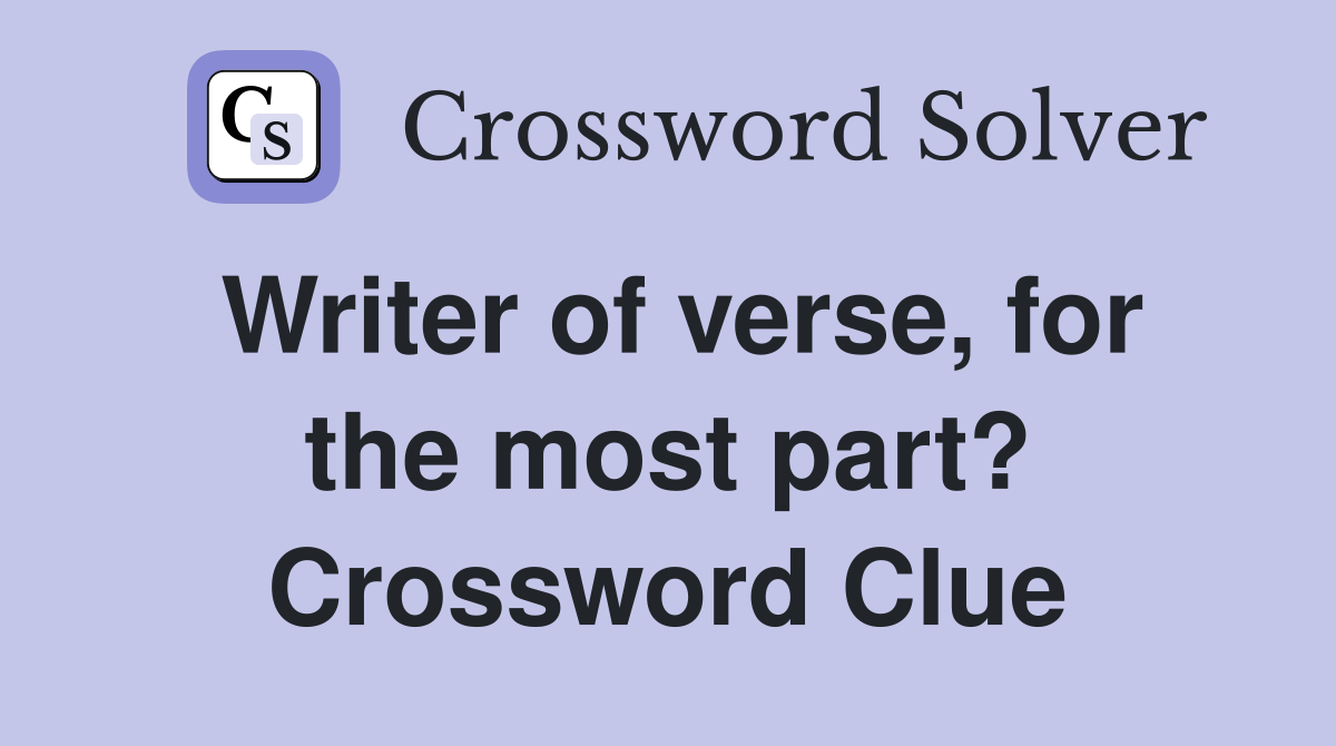 Writer of verse, for the most part? Crossword Clue