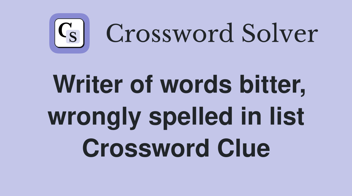 Writer of words bitter, wrongly spelled in list Crossword Clue