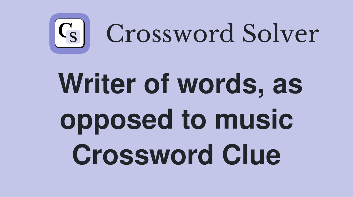 Writer of words, as opposed to music Crossword Clue
